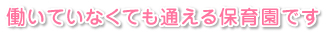 働いていなくても通える保育園(託児所)です
